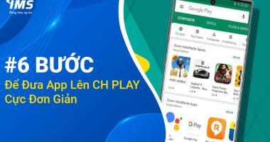 Hướng dẫn chi tiết từng bước để đưa App lên CH Play - Cập nhật 2024