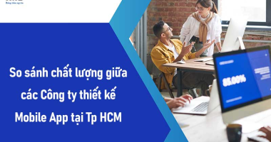 So sánh chất lượng giữa các Công ty thiết kế Mobile App tại Tp HCM