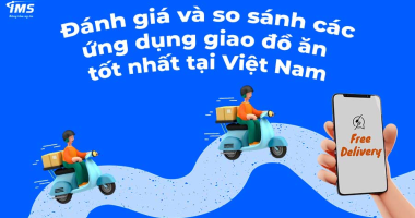Đánh giá và so sánh các ứng dụng giao đồ ăn tốt nhất tại Việt Nam