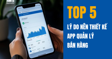Top 5 lý do nên thiết kế App quản lý bán hàng và hướng dẫn sử dụng tính năng cơ bản của App