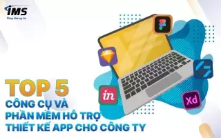 Top 5 công cụ và phần mềm hỗ trợ thiết kế App cho công ty