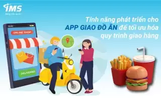 Tối ưu hóa quy trình giao hàng với tính năng phát triển cho App giao đồ ăn