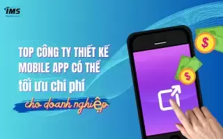 Top công ty thiết kế Mobile App có thể tối ưu chi phí cho doanh nghiệp