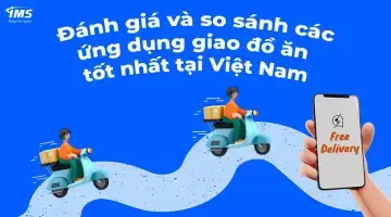 Đánh giá và so sánh các ứng dụng giao đồ ăn tốt nhất tại Việt Nam