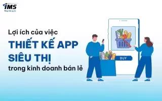 Lợi ích của việc thiết kế App siêu thị trong kinh doanh bán lẻ hiện nay