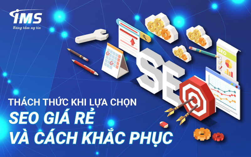 Thách thức khi lựa chọn dịch vụ SEO giá rẻ và cách khắc phục