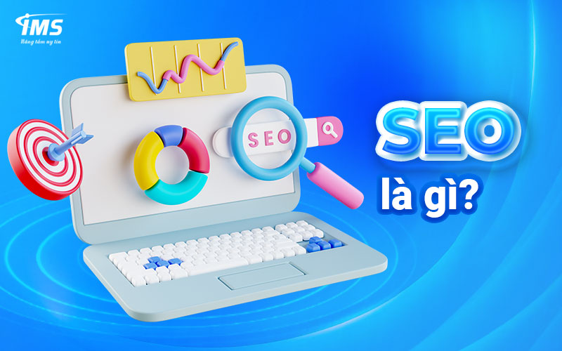 SEO là gì? Tìm hiểu chi tiết về về SEO