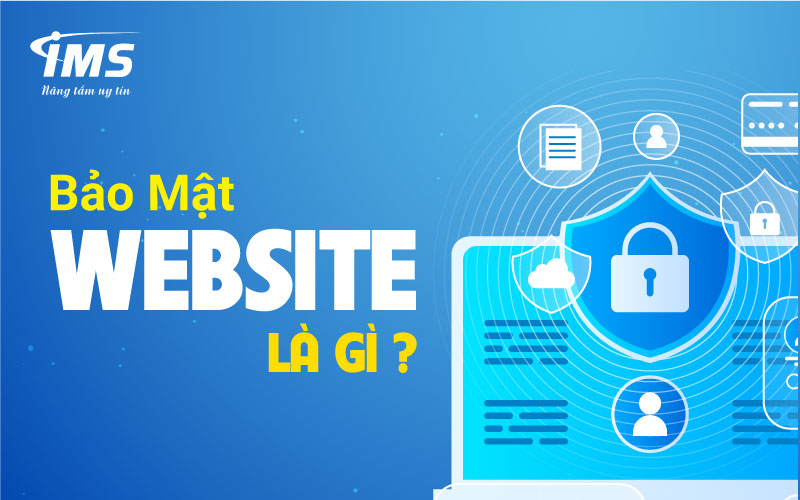 Bảo mật Website là gì? Làm thế nào để bảo mật hiệu quả ?