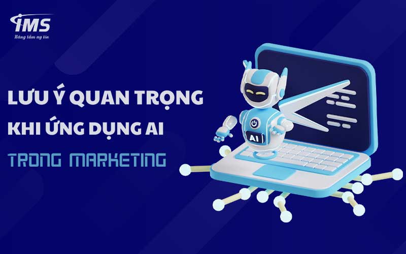 Lưu ý quan trọng khi ứng dụng AI trong Marketing