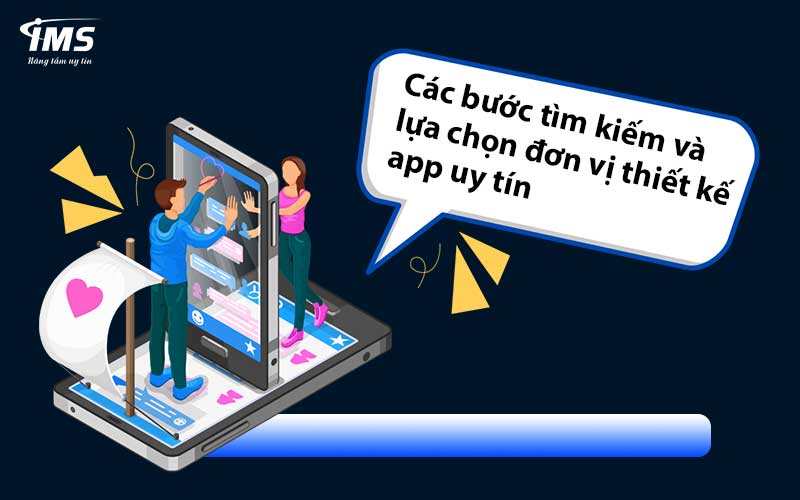 Các bước tìm kiếm và lựa chọn đơn vị thiết kế app uy tín