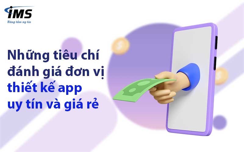 Những tiêu chí đánh giá đơn vị thiết kế app uy tín và giá rẻ