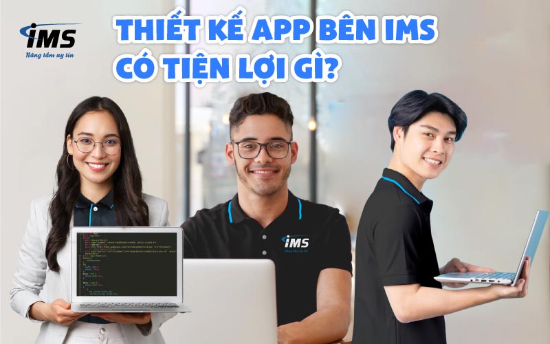 Thiết kế App bên IMS có tiện lợi gì?