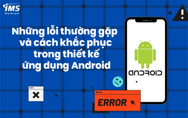 Những lỗi thường gặp và cách khắc phục trong thiết kế ứng dụng Android