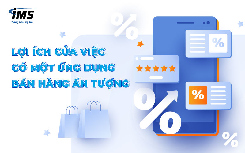 Lợi ích của việc có một ứng dụng bán hàng ấn tượng 