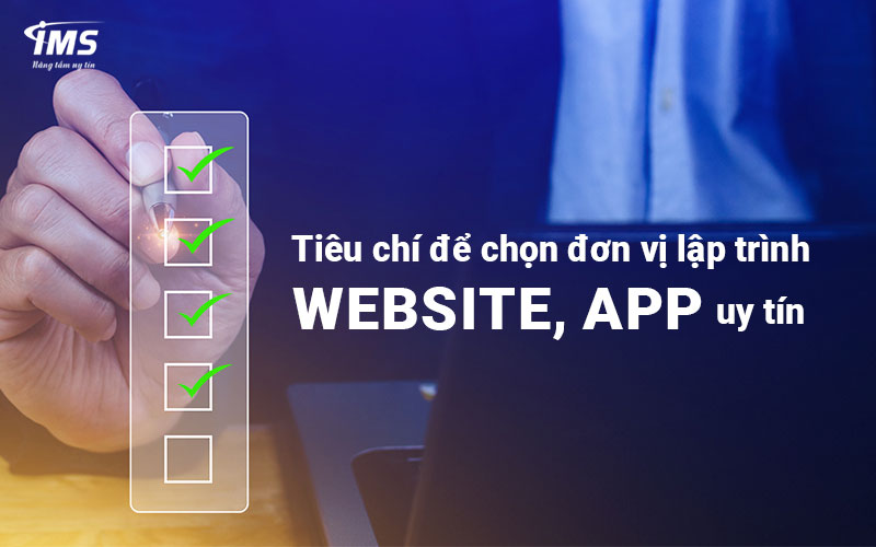 Tiêu chí để chọn đơn vị lập trình Website, viết App uy tín