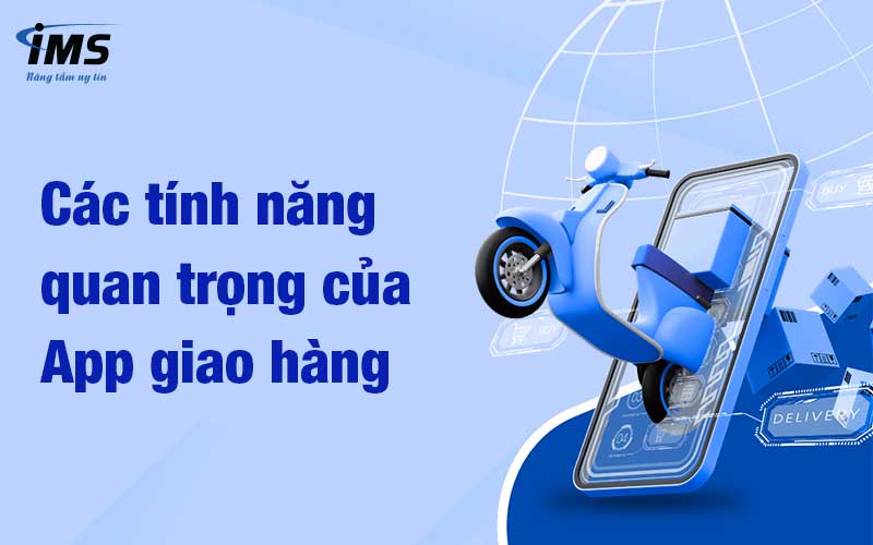 Các tính năng quan trọng của App giao hàng