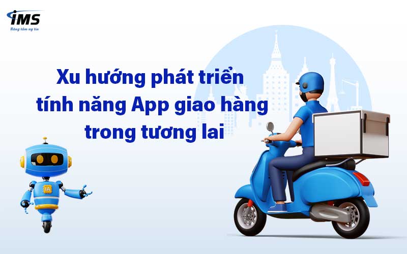 Xu hướng phát triển tính năng App giao hàng trong tương lai