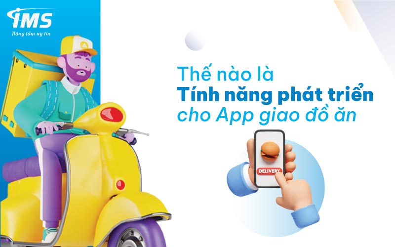 Thế nào là tính năng phát triển cho App giao đồ ăn