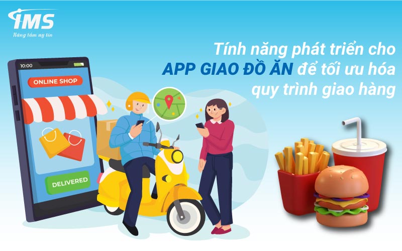 Tính năng phát triển cho App giao đồ ăn để tối ưu hóa quy trình giao hàng