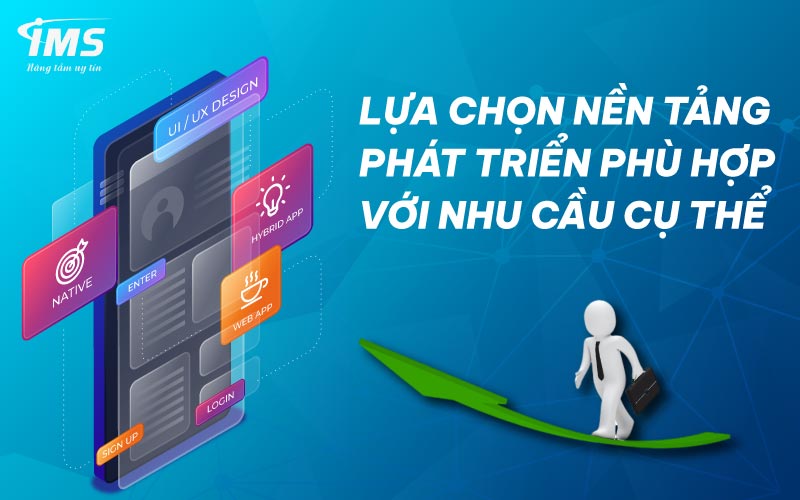 Lựa chọn nền tảng phát triển phù hợp với nhu cầu cụ thể