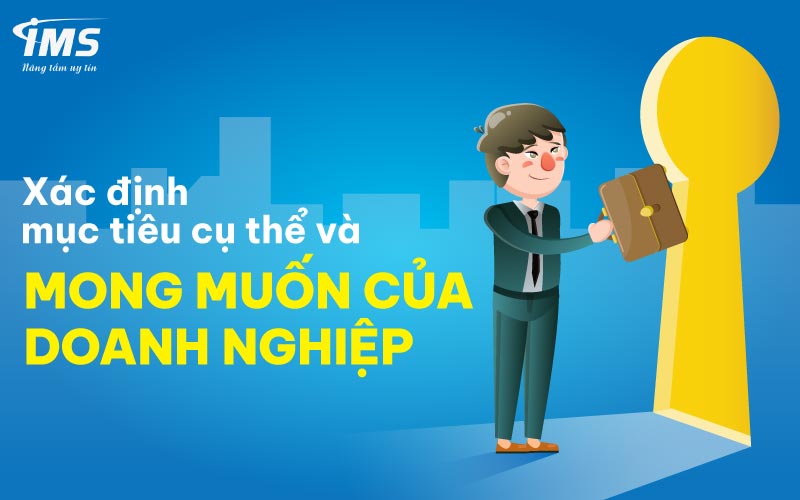 Xác định mục tiêu cụ thể và mong muốn của doanh nghiệp