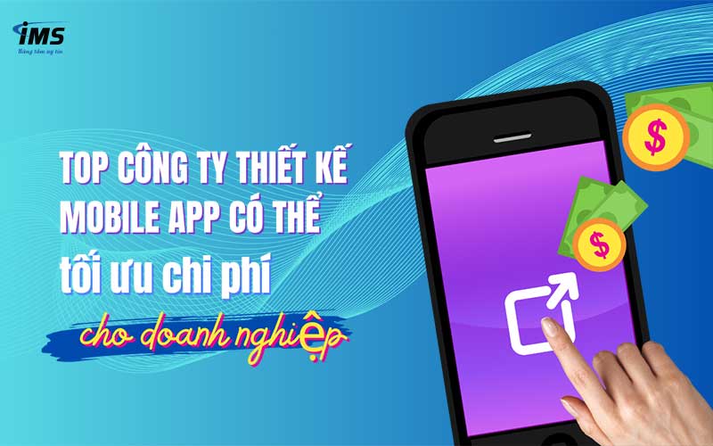 Tóm tắt lợi ích khi chọn Top công ty thiết kế Mobile App tối ưu chi phí