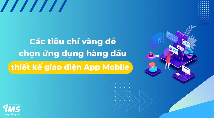 Các tiêu chí vàng để chọn ứng dụng hàng đầu thiết kế giao diện App Mobile