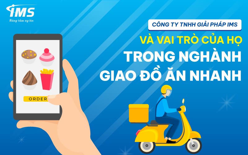 Công ty TNHH Giải Pháp IMS và vai trò của họ trong ngành giao đồ ăn nhanh