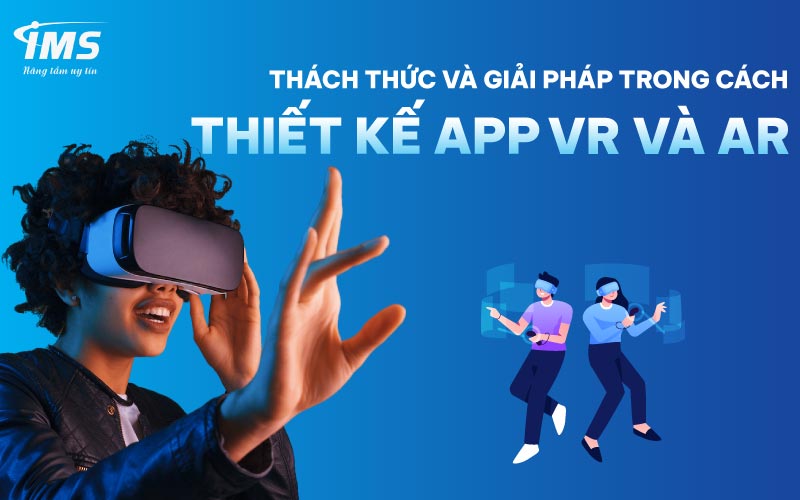 Thách thức và giải pháp trong cách thiết kế App VR và AR