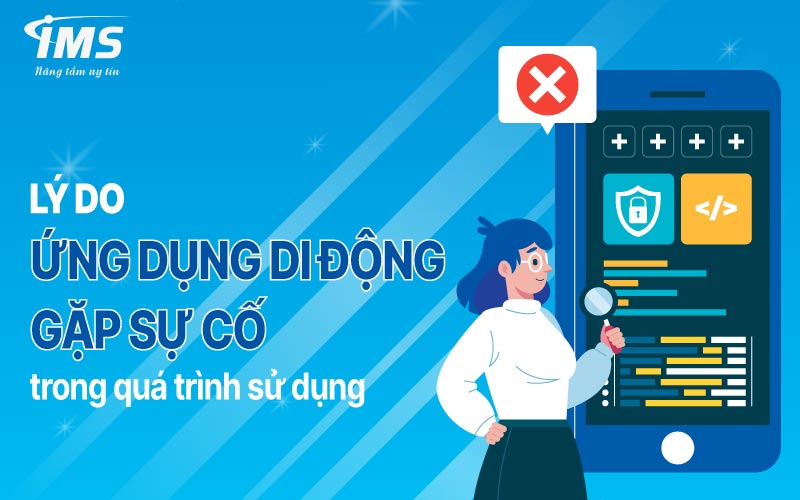 Lý do ứng dụng di động gặp sự cố trong quá trình sử dụng