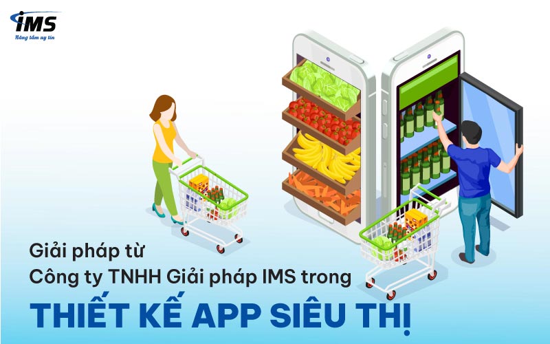 Giải pháp từ Công ty TNHH Giải pháp IMS trong thiết kế App siêu thị