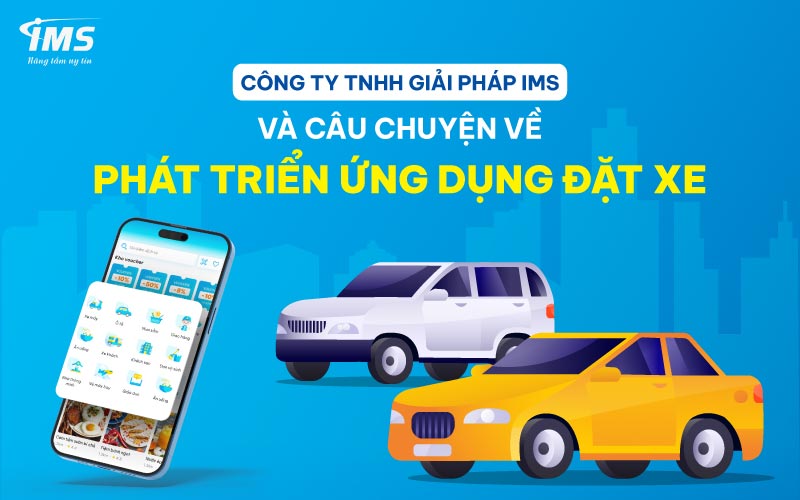 Công ty TNHH Giải pháp IMS và câu chuyện về phát triển ứng dụng đặt xe