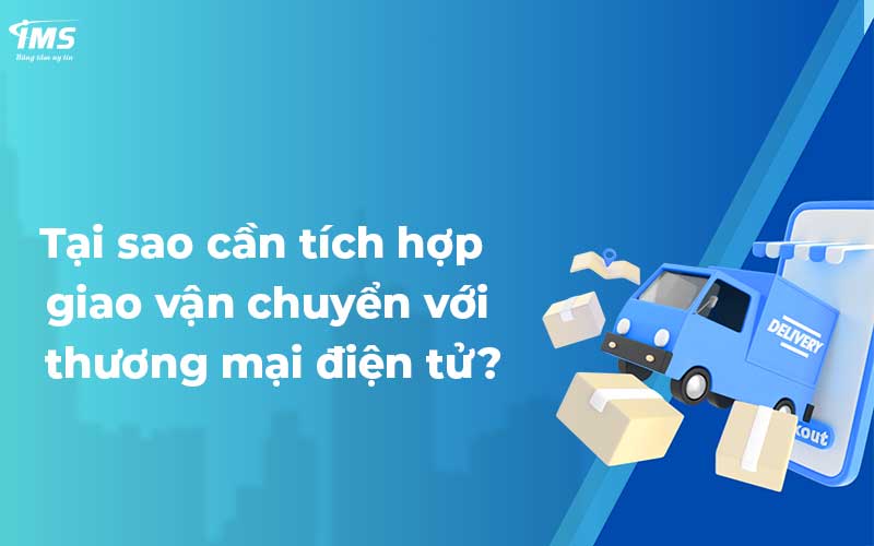 Tại sao cần tích hợp giao vận chuyển với thương mại điện tử?