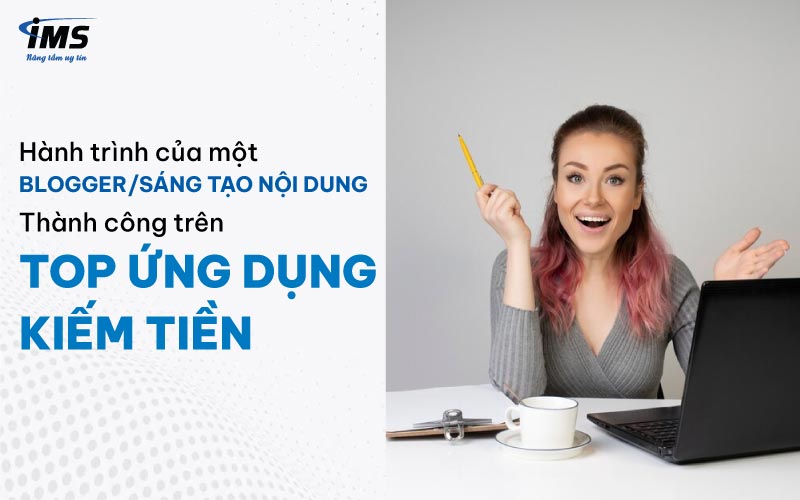 Hành trình của một Blogger/sáng tạo nội dung thành công trên Top ứng dụng kiếm tiền