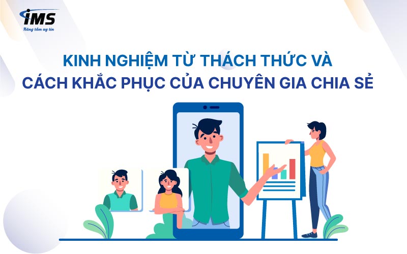 Kinh nghiệm từ thách thức và cách khắc phục của chuyên gia chia sẻ