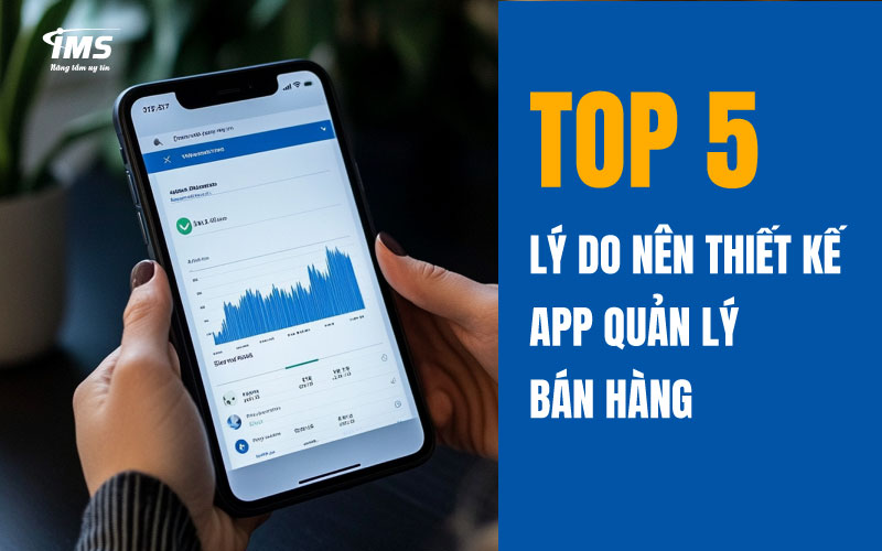 Top 5 lý do nên thiết kế App quản lý bán hàng